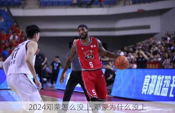 邓蒙怎么没上,邓蒙为什么没上
