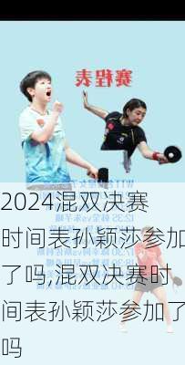 混双决赛时间表孙颖莎参加了吗,混双决赛时间表孙颖莎参加了吗