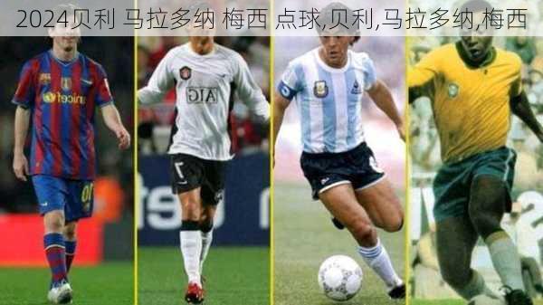 贝利 马拉多纳 梅西 点球,贝利,马拉多纳,梅西