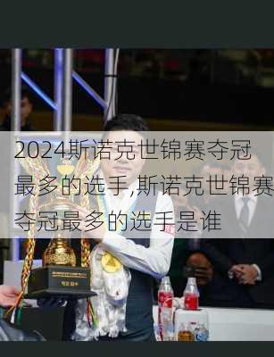 斯诺克世锦赛夺冠最多的选手,斯诺克世锦赛夺冠最多的选手是谁