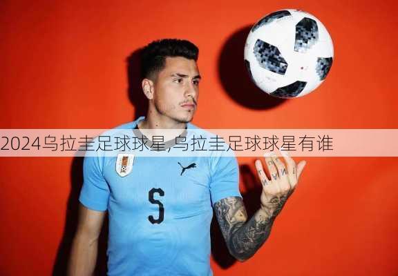 乌拉圭足球球星,乌拉圭足球球星有谁