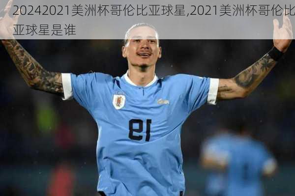 2021美洲杯哥伦比亚球星,2021美洲杯哥伦比亚球星是谁