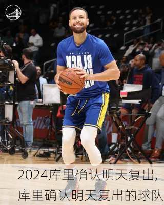 库里确认明天复出,库里确认明天复出的球队