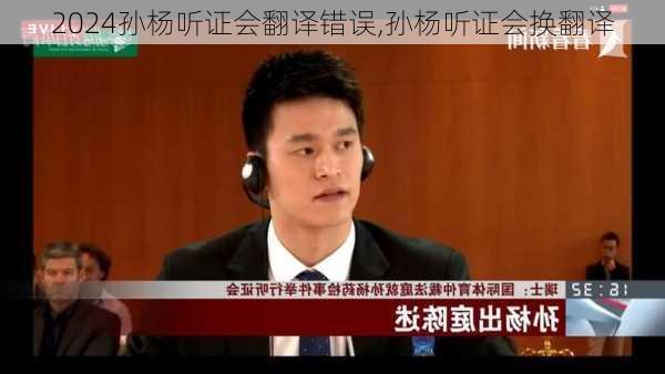 孙杨听证会翻译错误,孙杨听证会换翻译