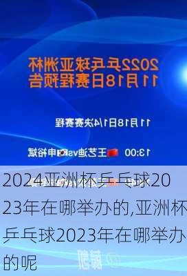 亚洲杯乒乓球2023年在哪举办的,亚洲杯乒乓球2023年在哪举办的呢