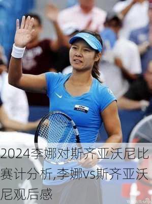 李娜对斯齐亚沃尼比赛计分析,李娜vs斯齐亚沃尼观后感