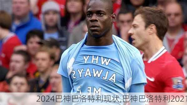 巴神巴洛特利现状,巴神巴洛特利2021