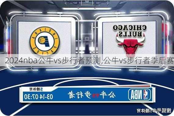 nba公牛vs步行者预测,公牛vs步行者季后赛