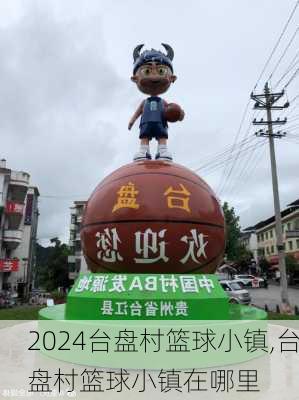 台盘村篮球小镇,台盘村篮球小镇在哪里