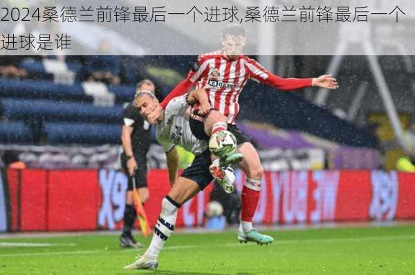 桑德兰前锋最后一个进球,桑德兰前锋最后一个进球是谁