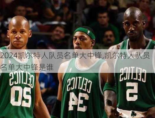凯尔特人队员名单大中锋,凯尔特人队员名单大中锋是谁