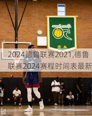 德鲁联赛2021,德鲁联赛2024赛程时间表最新