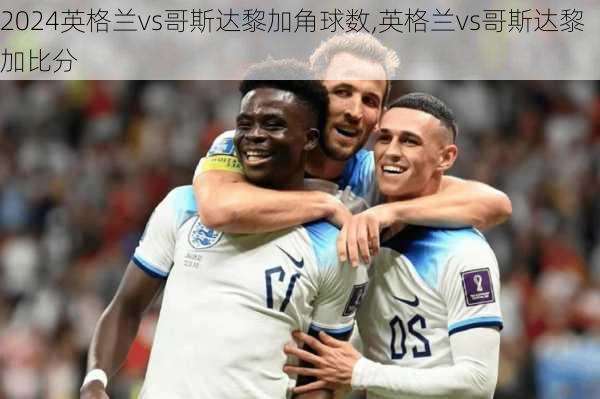 英格兰vs哥斯达黎加角球数,英格兰vs哥斯达黎加比分
