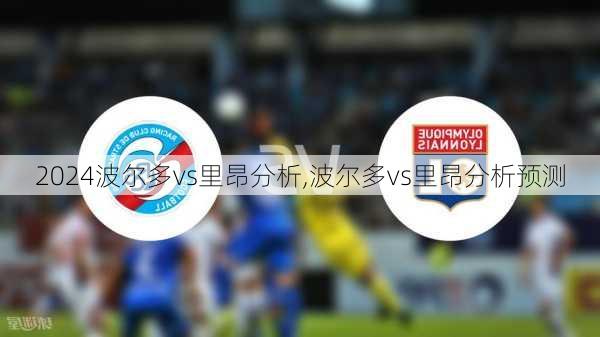 波尔多vs里昂分析,波尔多vs里昂分析预测