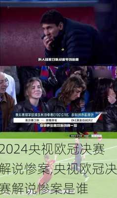 央视欧冠决赛解说惨案,央视欧冠决赛解说惨案是谁