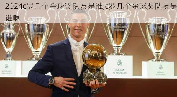 c罗几个金球奖队友是谁,c罗几个金球奖队友是谁啊