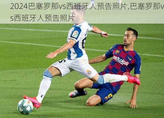 巴塞罗那vs西班牙人预告照片,巴塞罗那vs西班牙人预告照片