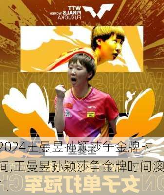 王曼昱孙颖莎争金牌时间,王曼昱孙颖莎争金牌时间澳门