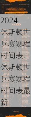 休斯顿世乒赛赛程时间表,休斯顿世乒赛赛程时间表最新