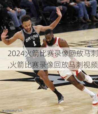 火箭比赛录像回放马刺,火箭比赛录像回放马刺视频