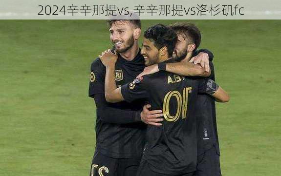 辛辛那提vs,辛辛那提vs洛杉矶fc