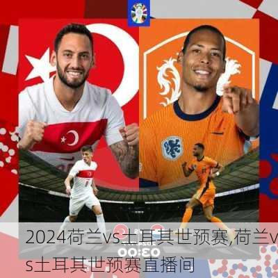 荷兰vs土耳其世预赛,荷兰vs土耳其世预赛直播间