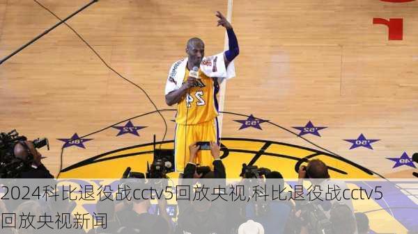 科比退役战cctv5回放央视,科比退役战cctv5回放央视新闻