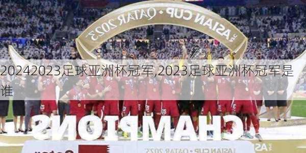 2023足球亚洲杯冠军,2023足球亚洲杯冠军是谁