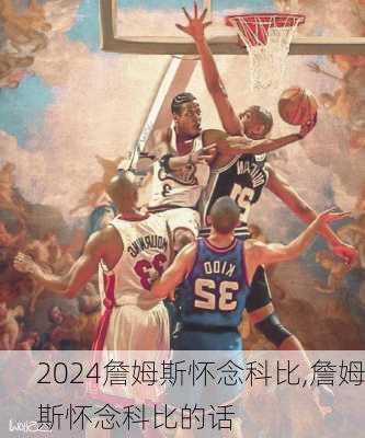 詹姆斯怀念科比,詹姆斯怀念科比的话