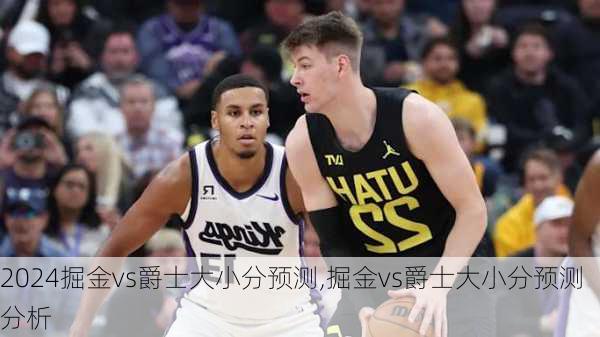 掘金vs爵士大小分预测,掘金vs爵士大小分预测分析