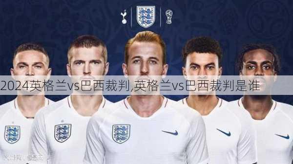 英格兰vs巴西裁判,英格兰vs巴西裁判是谁