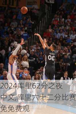 库里62分之夜中文,库里六十二分比赛免免费观