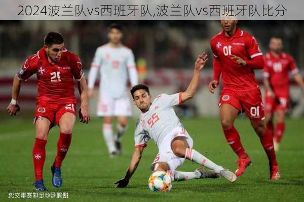 波兰队vs西班牙队,波兰队vs西班牙队比分