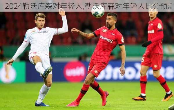 勒沃库森对年轻人,勒沃库森对年轻人比分预测