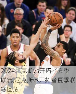 尼克斯vs开拓者夏季联赛,尼克斯vs开拓者夏季联赛回放