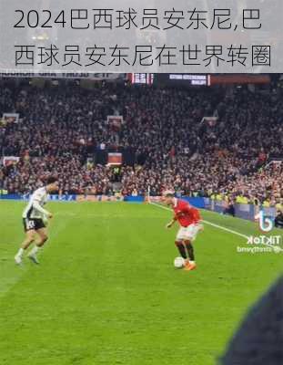 巴西球员安东尼,巴西球员安东尼在世界转圈