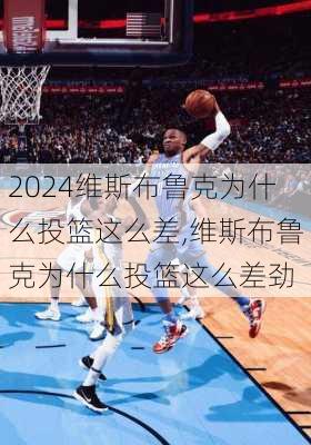 维斯布鲁克为什么投篮这么差,维斯布鲁克为什么投篮这么差劲