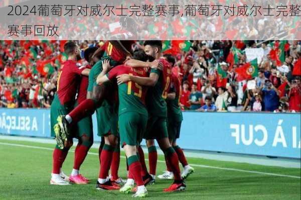 葡萄牙对威尔士完整赛事,葡萄牙对威尔士完整赛事回放