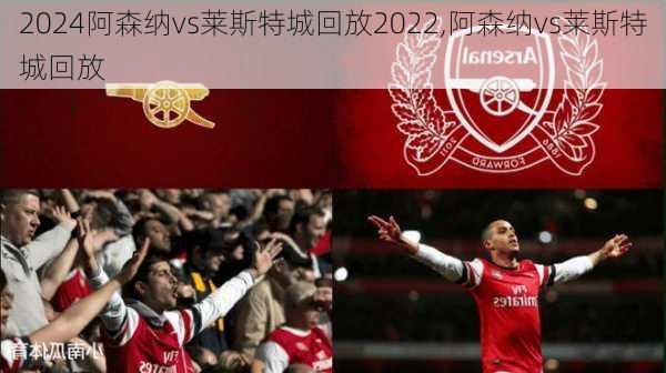 阿森纳vs莱斯特城回放2022,阿森纳vs莱斯特城回放