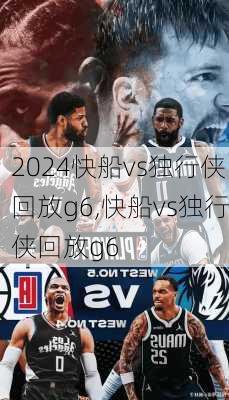 快船vs独行侠回放g6,快船vs独行侠回放g6