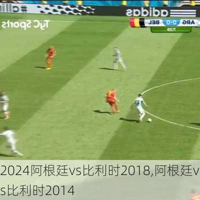 阿根廷vs比利时2018,阿根廷vs比利时2014
