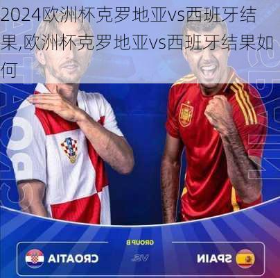 欧洲杯克罗地亚vs西班牙结果,欧洲杯克罗地亚vs西班牙结果如何