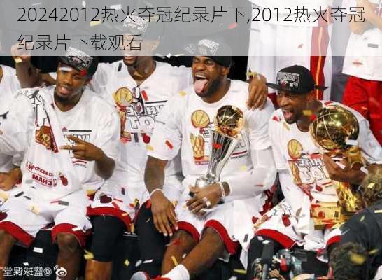 2012热火夺冠纪录片下,2012热火夺冠纪录片下载观看