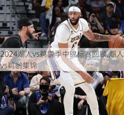 湖人vs鹈鹕季中锦标赛回顾,湖人vs鹈鹕集锦