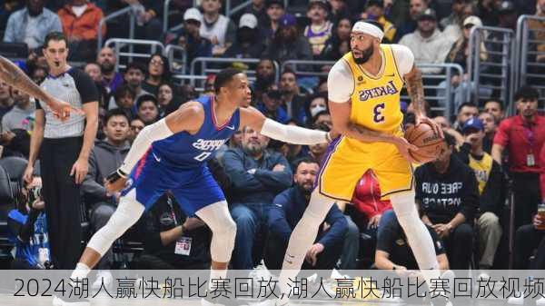 湖人赢快船比赛回放,湖人赢快船比赛回放视频