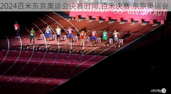 百米东京奥运会决赛时间,百米决赛 东京奥运会