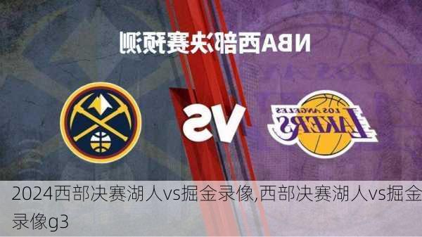 西部决赛湖人vs掘金录像,西部决赛湖人vs掘金录像g3