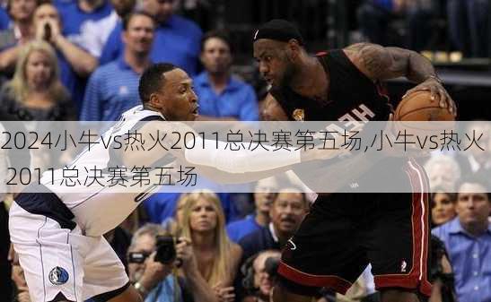 小牛vs热火2011总决赛第五场,小牛vs热火 2011总决赛第五场