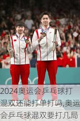 奥运会乒乓球打混双还能打单打吗,奥运会乒乓球混双要打几局