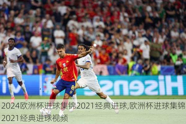 欧洲杯进球集锦2021经典进球,欧洲杯进球集锦2021经典进球视频